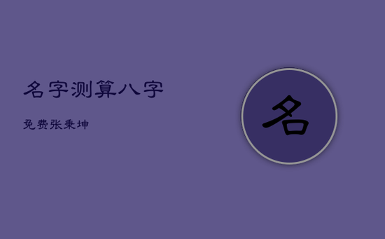 名字测算八字免费张秉坤