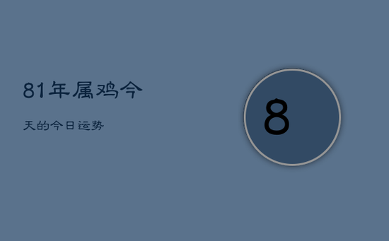 81年属鸡今天的今日运势