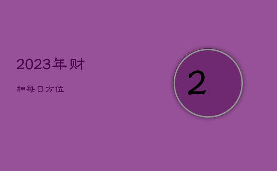 2023年财神每日方位