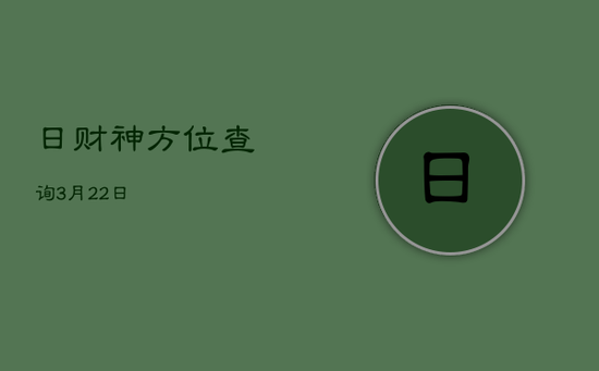 日财神方位查询3月22日 日财神方位查询3月22日
