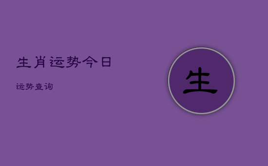 生肖运势今日运势查询 生肖运势今日运势查询