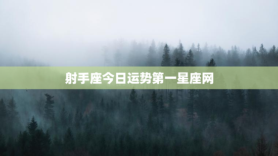 射手座今日运势第一星座网 射手座今日运势第一星座网