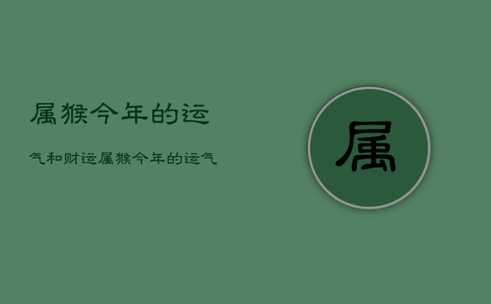 属猴今年的运气和财运属猴今年的运气和财运