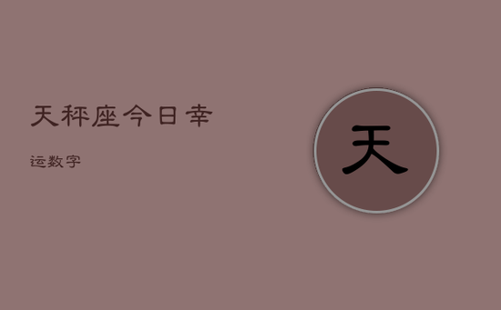 天秤座今日幸运数字 天秤座今日幸运数字