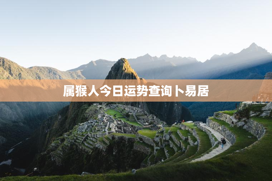 属猴人今日运势查询卜易居