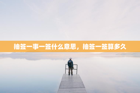 抽签一事一签什么意思，抽签一签算多久