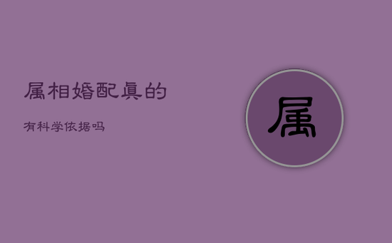 属相婚配真的有科学依据吗