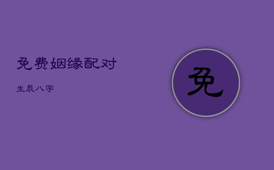 免费姻缘配对 生辰八字