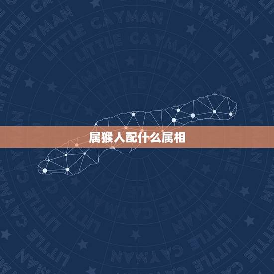 属猴人配什么属相(星座配对大介绍)