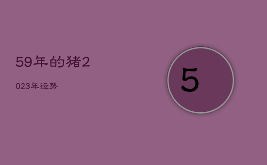 59年的猪2023年运势