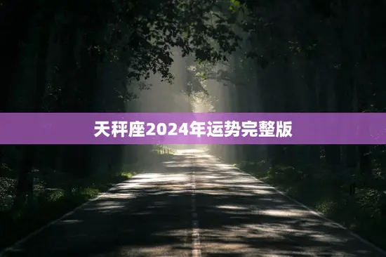 天秤座2024年运势完整版 天秤座2024年运势完整版