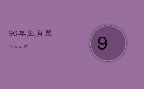 96年生肖鼠今日运势
