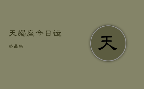 天蝎座今日运势最新