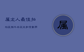 属龙人最佳拍档：鼠、猴、牛，共筑无争信靠朋友圈
