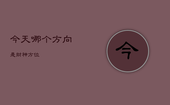 今天哪个方向是财神方位，2022年今日财神方位查询