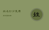姓名打分免费测试最准确，姓名打分测试免费取名