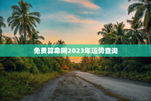 免费算命网2023年运势查询，免费算命2023年运势