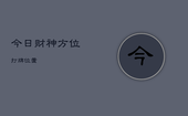 今日财神方位打牌位置，2023年4.8今日财神方位打牌位置