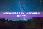 老黄历八字算命免费测试，老黄历免费八字算命2020
