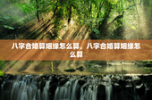八字合婚算姻缘怎么算，八字合婚算姻缘怎么算