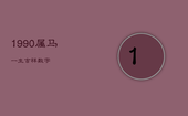 1990属马一生吉祥数字，90年属马32岁有一劫