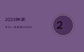 2023搬家吉日一览表图片，2023年适合搬家吗