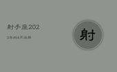 射手座2023年的4月运势，射手座2023年的4月运势怎么样
