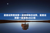 星座运势查询第一星座网每日运势，星座运势第一星座网2023年