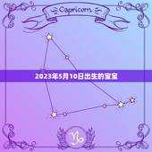 2023年5月10日出生的宝宝(宝宝的五行分析和取名方法)
