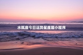 水瓶座今日运势星座屋小程序，水瓶座今日运势汉城网