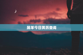 属羊今日黄历查询，属羊今日黄历查询吉凶