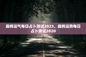 麻将运气每日占卜测试2023，麻将运势每日占卜测试2020