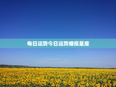 每日运势今日运势播报星座，每日运势解读运势播报