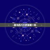 属马的八十岁是哪一年(马年长者的生肖年龄计算方法)