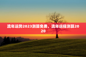 流年运势2023测算免费，流年运程测算2020