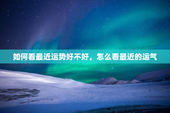 如何看最近运势好不好，怎么看最近的运气