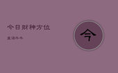 今日财神方位查询牛牛，今日财神方位查询2021第一星座网