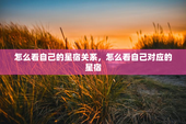 怎么看自己的星宿关系，怎么看自己对应的星宿