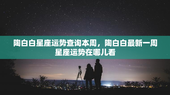 陶白白星座运势查询本周，陶白白最新一周星座运势在哪儿看