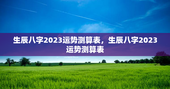 生辰八字2023运势测算表，生辰八字2023运势测算表