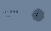 71年属猪男今日财运，71年属猪男今日财运方位