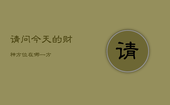 请问今天的财神方位在哪一方，今天的财神方位在什么地方?