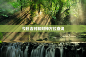 今日吉时和财神方位查询，今日打牌财神方位查询