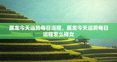属龙今天运势每日运程，属龙今天运势每日运程怎么样女