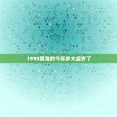 1999属兔的今年多大虚岁了(详解中国传统年龄计算方法)