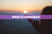 摩羯座今日运势查询星座乐，摩羯座今日运势完整版