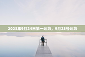 2023年9月24日第一运势，9月23号运势