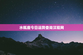 水瓶座今日运势查询汉程网，水瓶座今日运势查询xz.99166