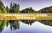 99年兔今年的运势如何2023，99年属兔2023年运势怎么样