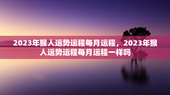 2023年猴人运势运程每月运程，2023年猴人运势运程每月运程一样吗